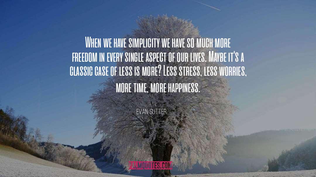 Evan Sutter Quotes: When we have simplicity we
