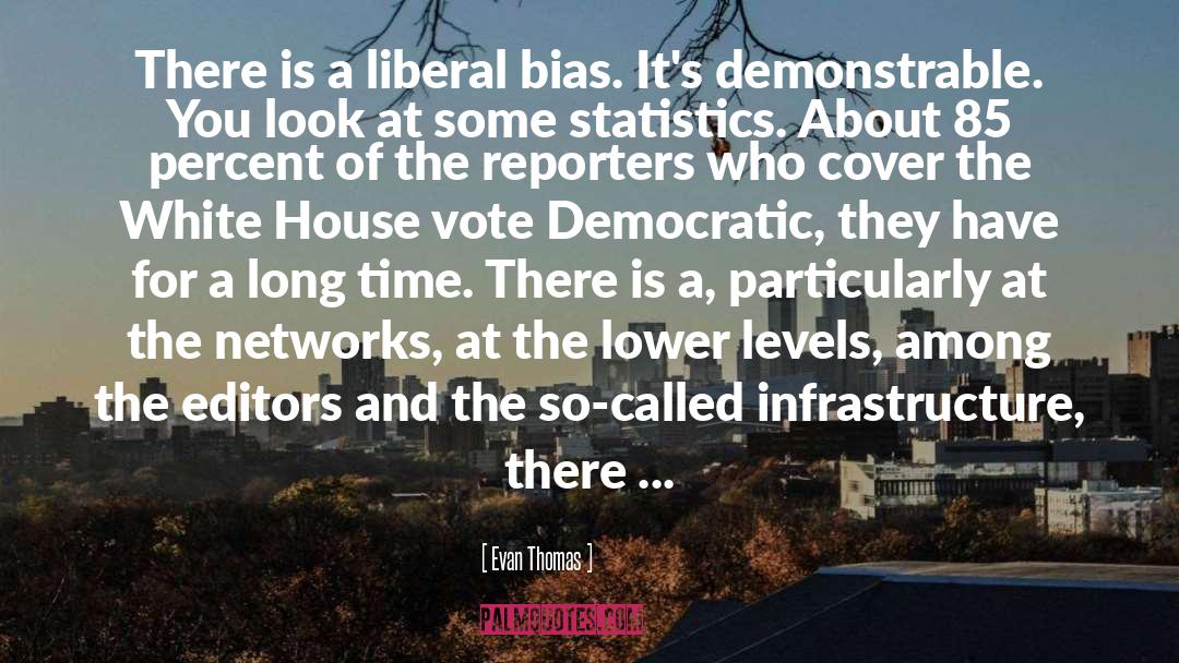 Evan Thomas Quotes: There is a liberal bias.