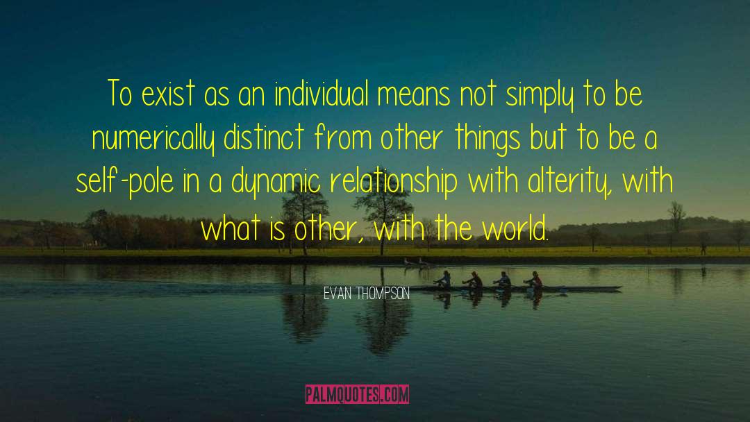 Evan Thompson Quotes: To exist as an individual