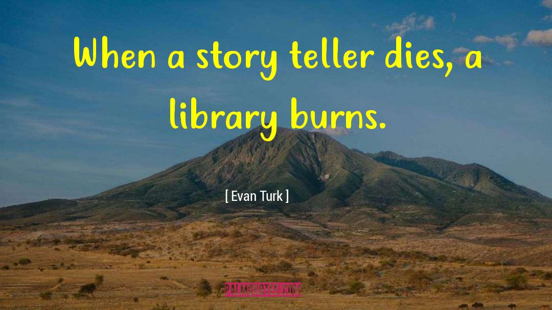 Evan Turk Quotes: When a story teller dies,