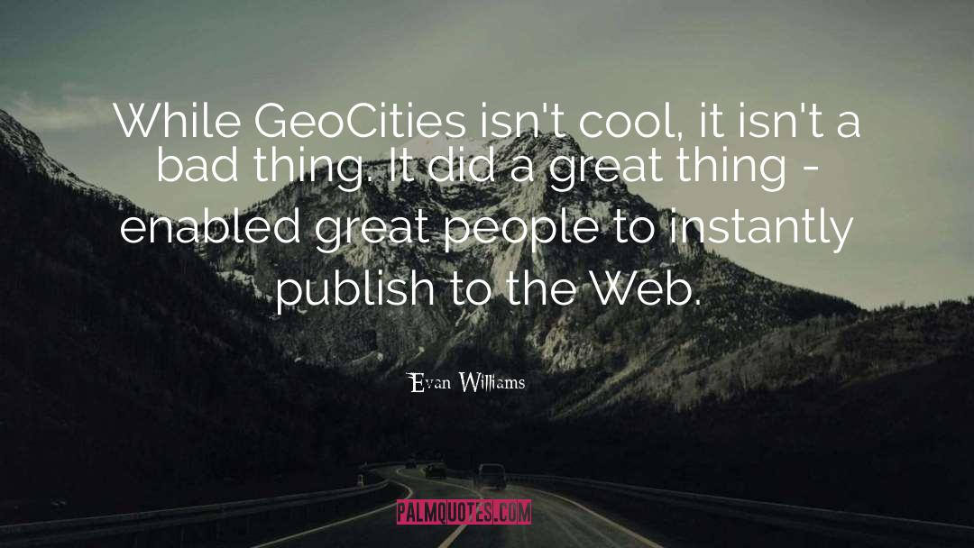 Evan Williams Quotes: While GeoCities isn't cool, it