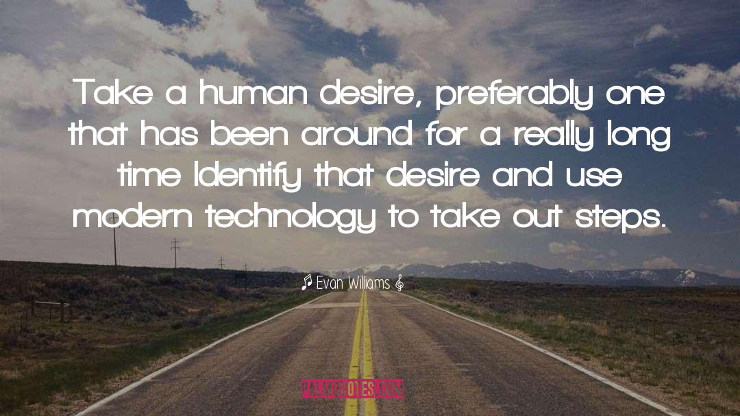 Evan Williams Quotes: Take a human desire, preferably