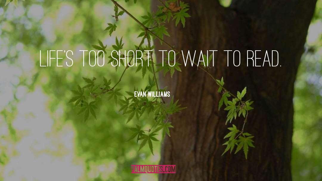 Evan Williams Quotes: Life's too short to wait