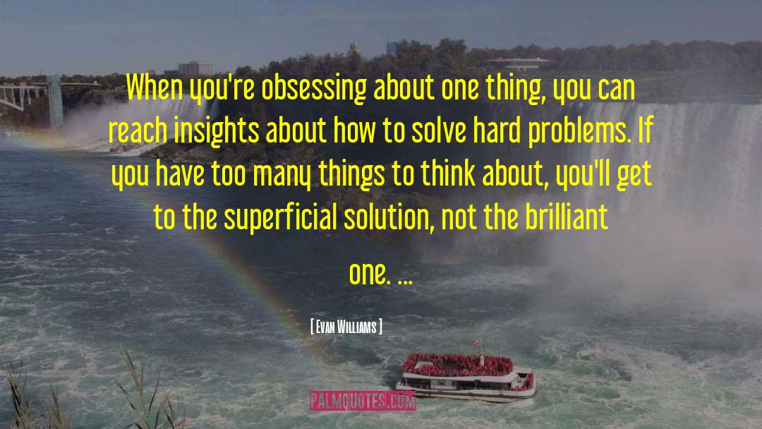 Evan Williams Quotes: When you're obsessing about one