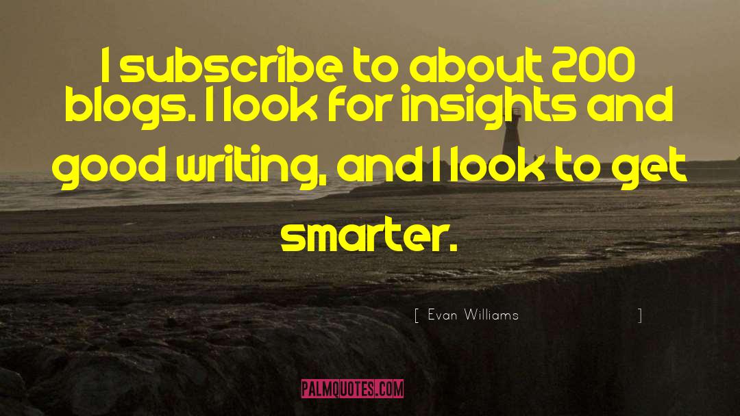 Evan Williams Quotes: I subscribe to about 200