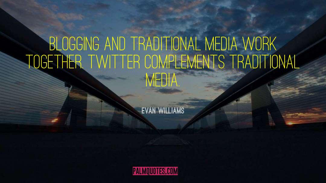 Evan Williams Quotes: Blogging and traditional media work