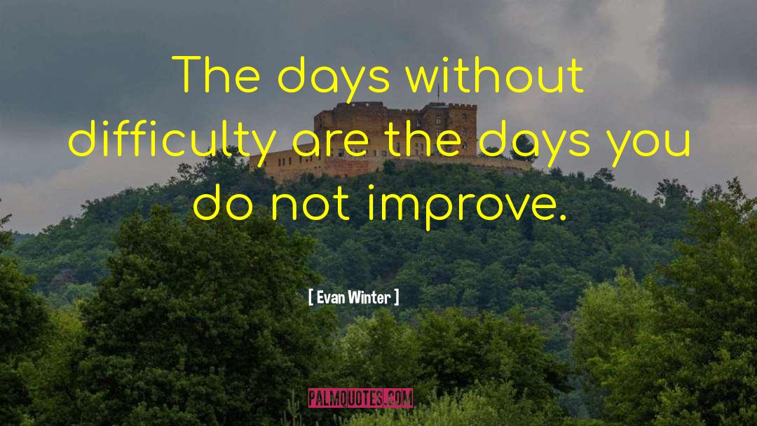 Evan Winter Quotes: The days without difficulty are