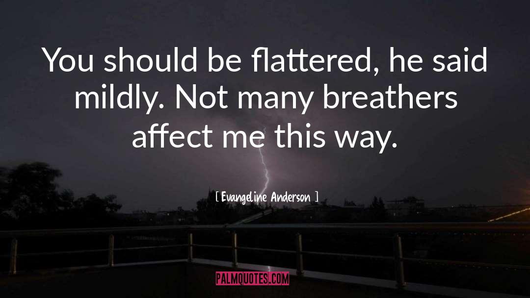 Evangeline Anderson Quotes: You should be flattered, he