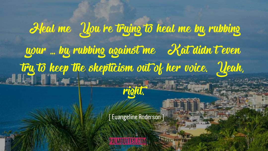 Evangeline Anderson Quotes: Heal me? You're trying to
