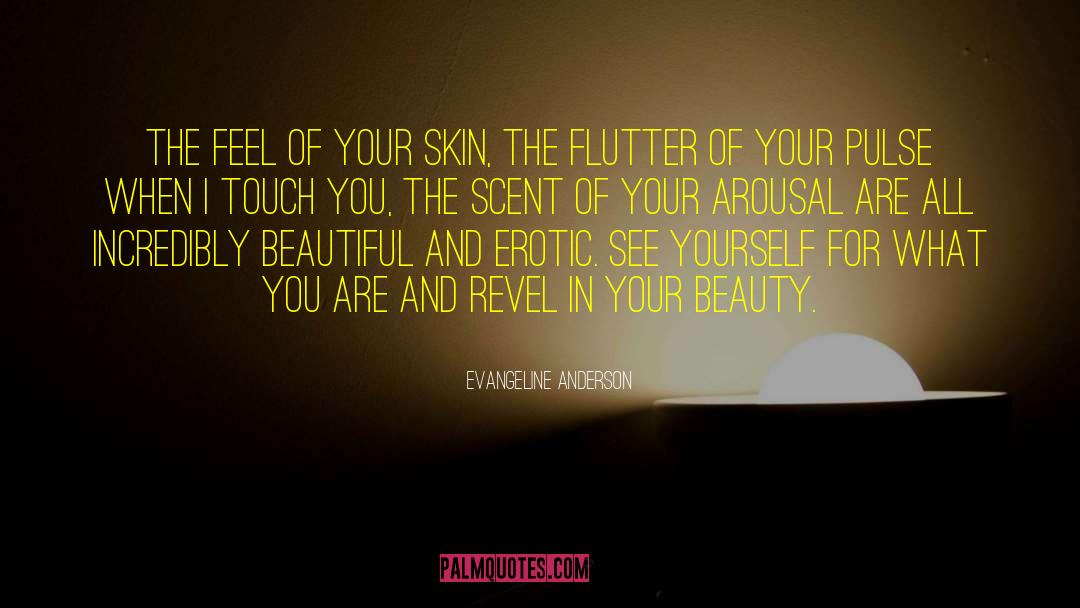 Evangeline Anderson Quotes: The feel of your skin,