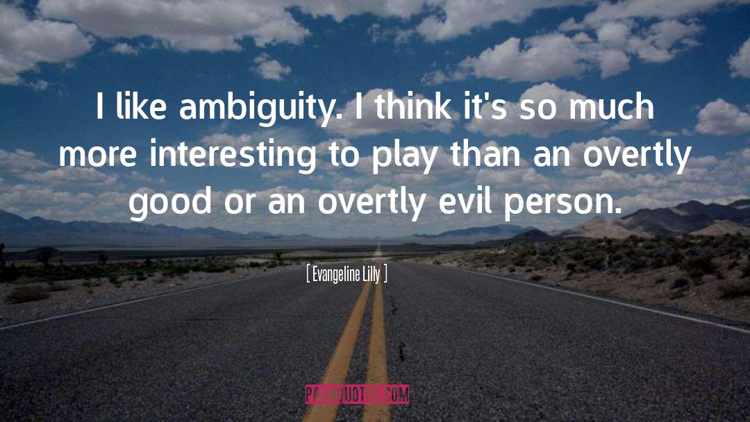 Evangeline Lilly Quotes: I like ambiguity. I think
