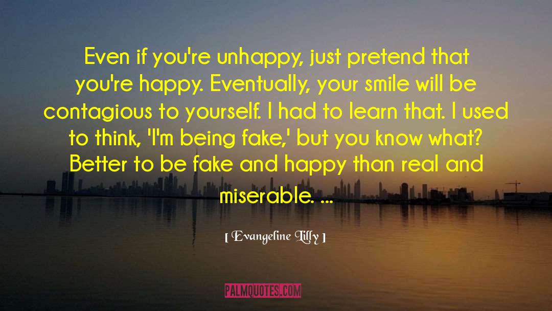 Evangeline Lilly Quotes: Even if you're unhappy, just