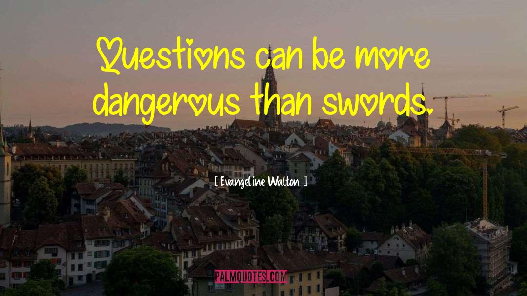 Evangeline Walton Quotes: Questions can be more dangerous