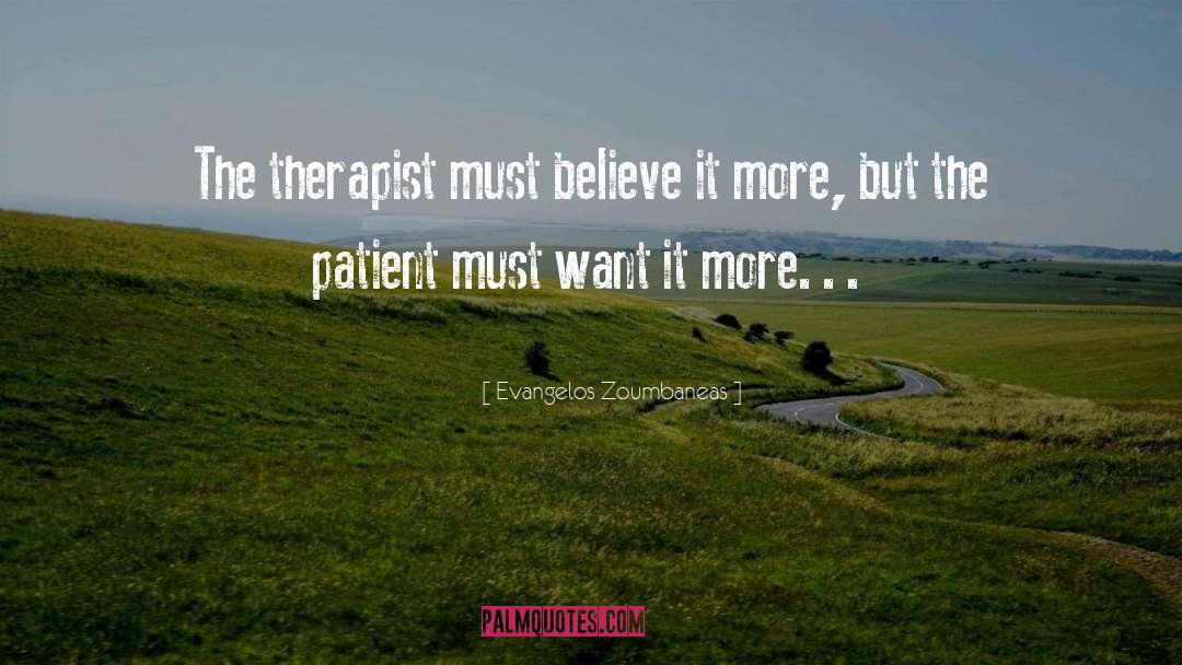 Evangelos Zoumbaneas Quotes: The therapist must believe it