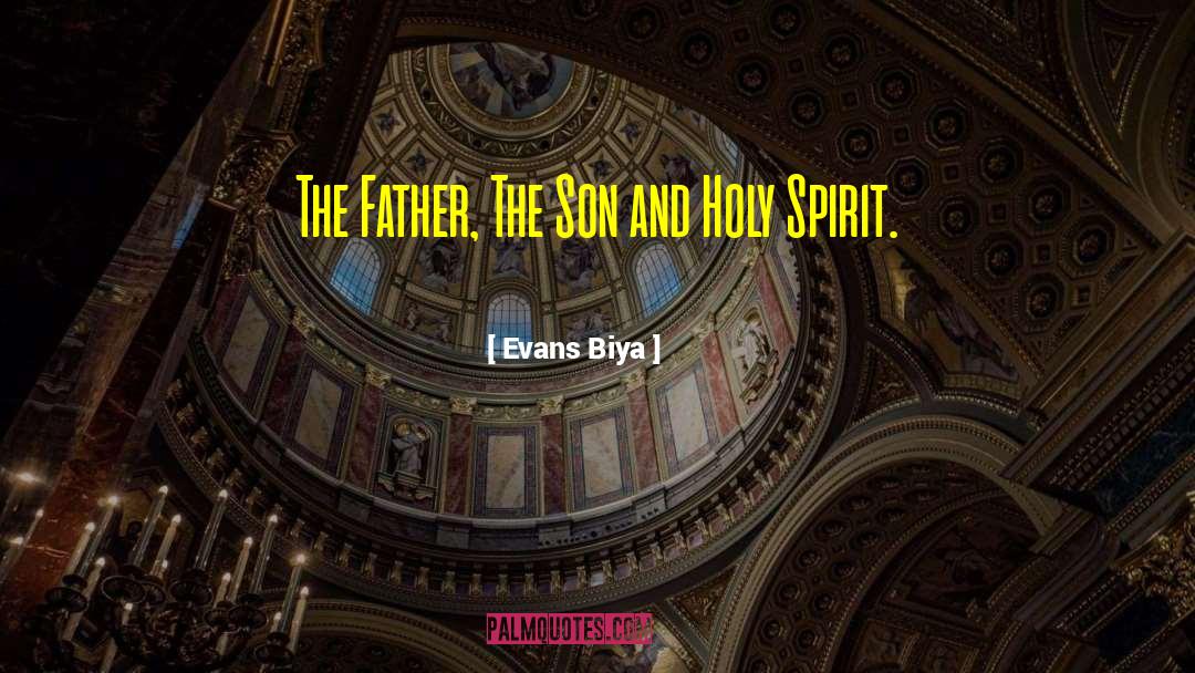 Evans Biya Quotes: The Father, The Son and
