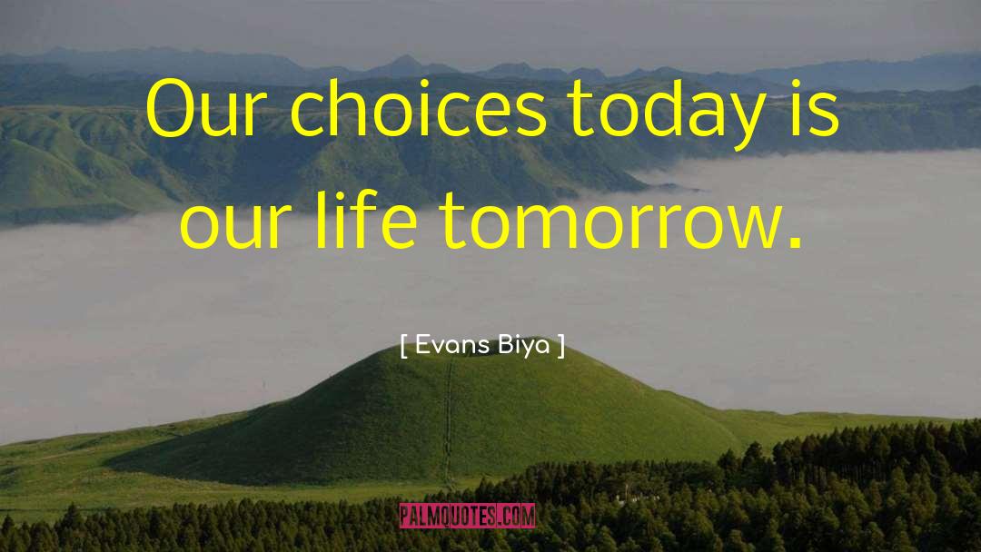 Evans Biya Quotes: Our choices today is our