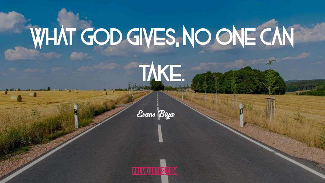 Evans Biya Quotes: What God gives, no one
