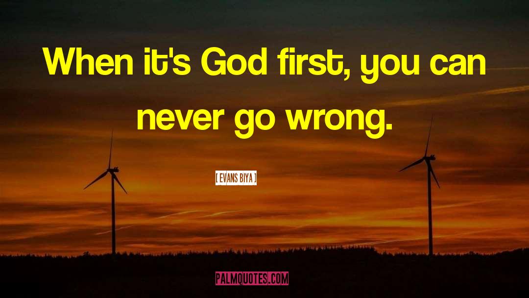 Evans Biya Quotes: When it's God first, you