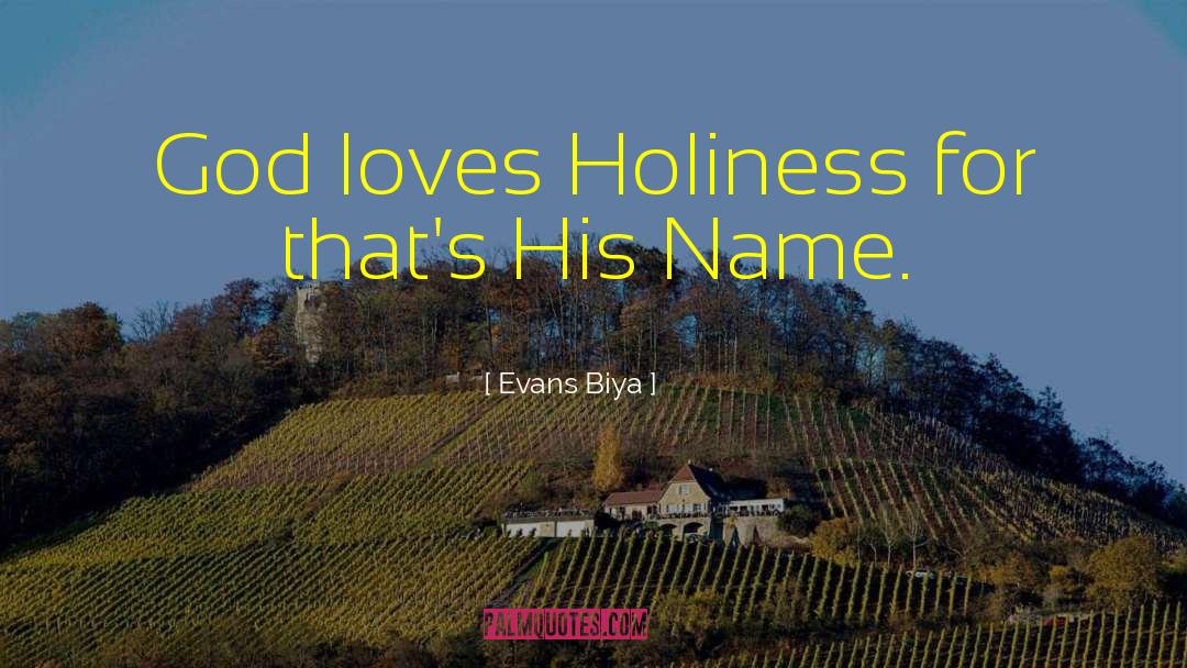 Evans Biya Quotes: God loves Holiness for that's