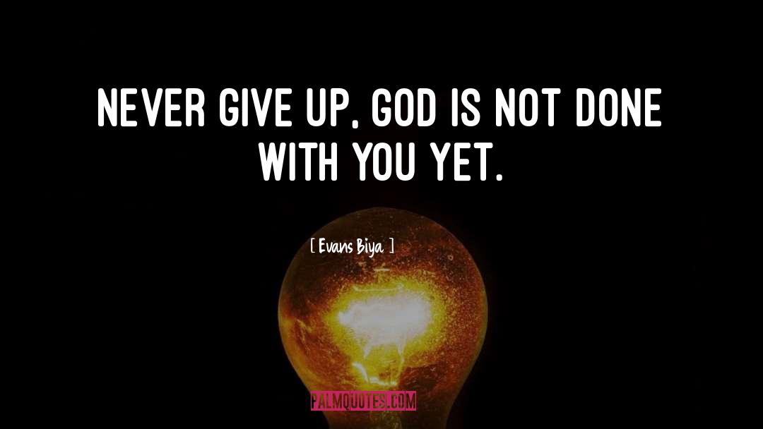 Evans Biya Quotes: Never give up, GOD is