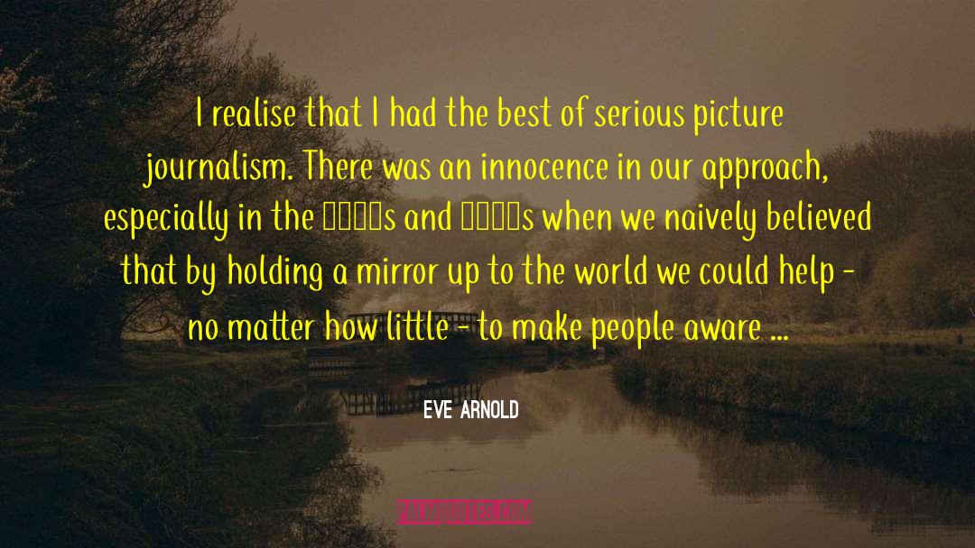 Eve Arnold Quotes: I realise that I had