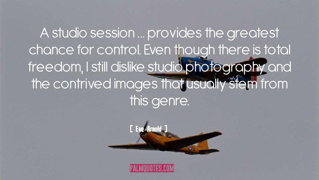 Eve Arnold Quotes: A studio session ... provides