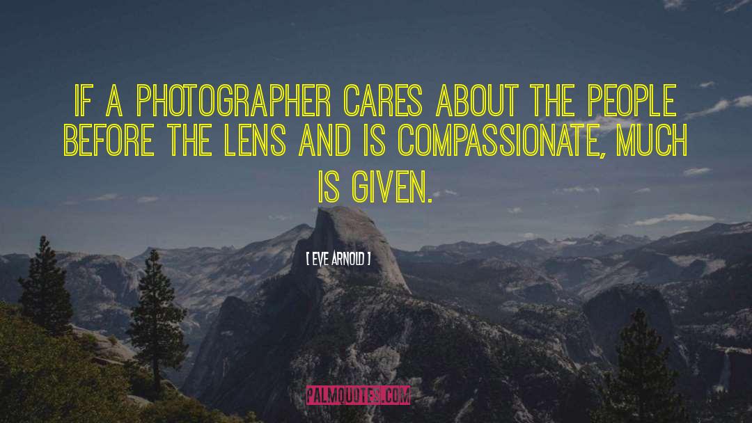 Eve Arnold Quotes: If a photographer cares about