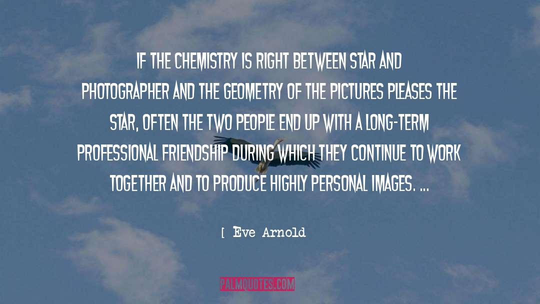 Eve Arnold Quotes: If the chemistry is right