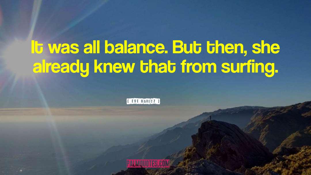 Eve Babitz Quotes: It was all balance. But