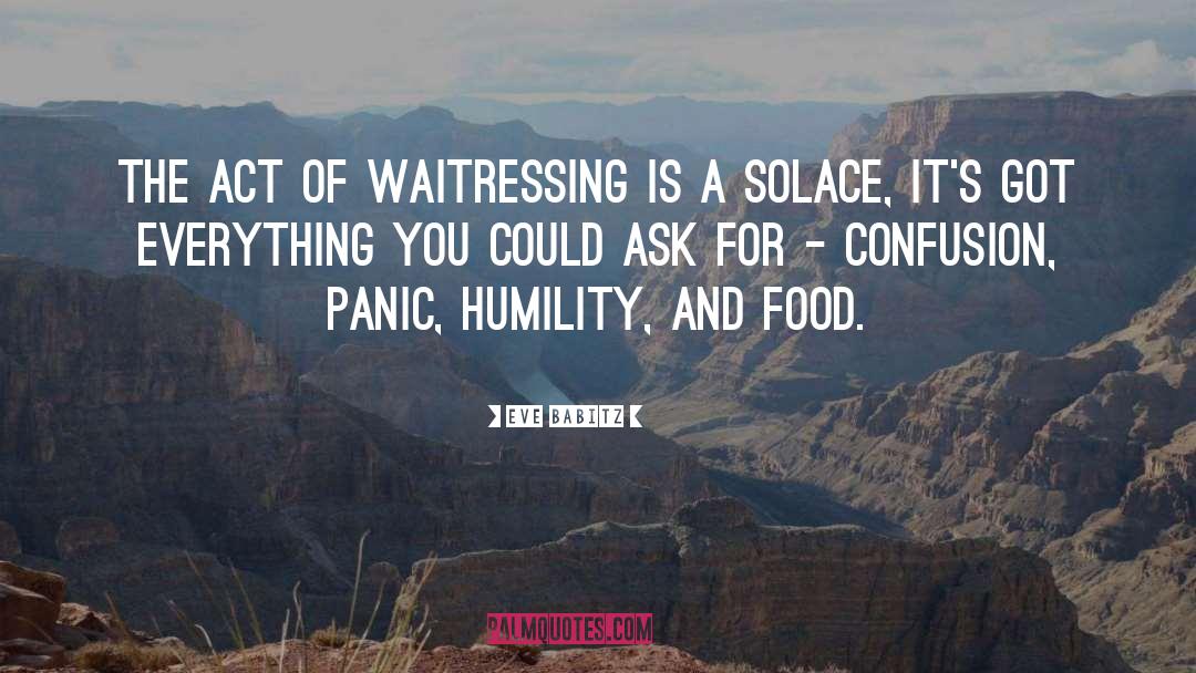 Eve Babitz Quotes: The act of waitressing is