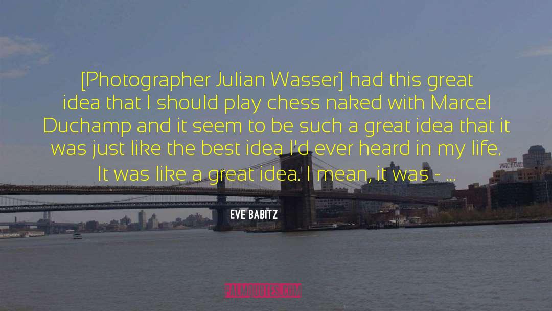 Eve Babitz Quotes: [Photographer Julian Wasser] had this