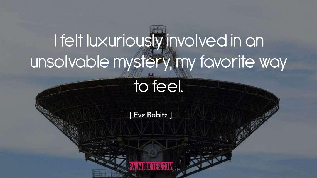 Eve Babitz Quotes: I felt luxuriously involved in