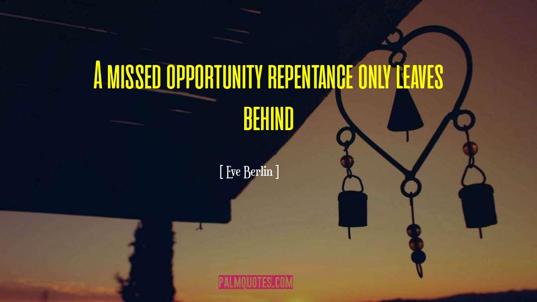 Eve Berlin Quotes: A missed opportunity repentance only