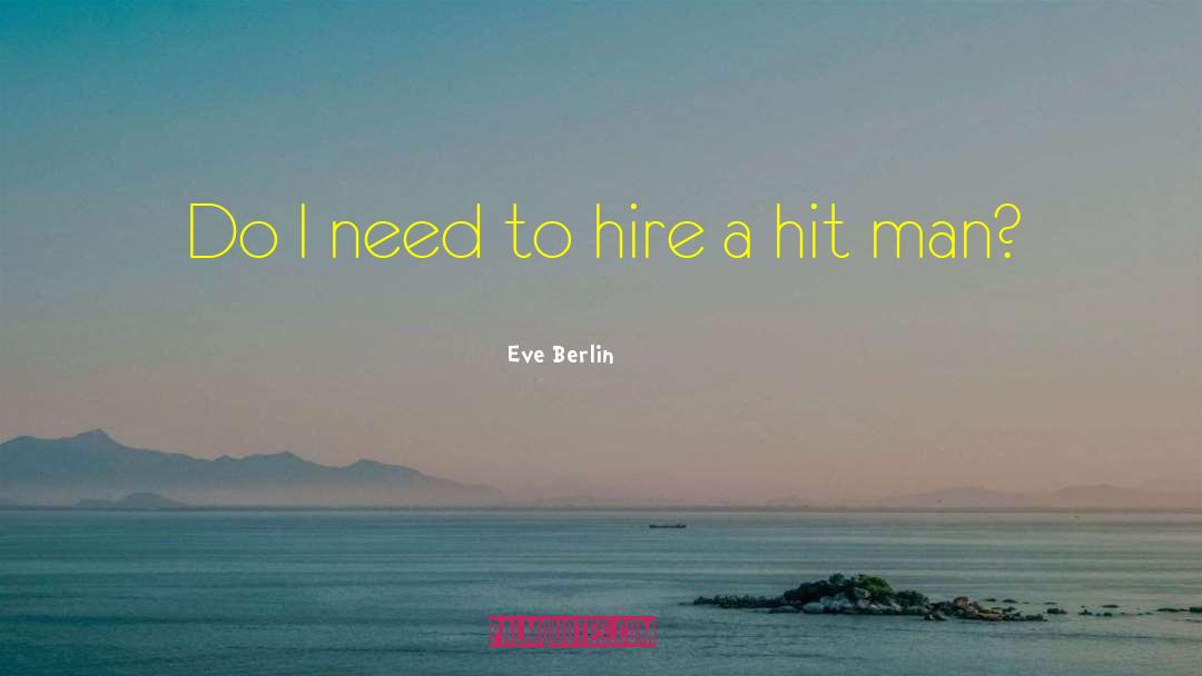 Eve Berlin Quotes: Do I need to hire