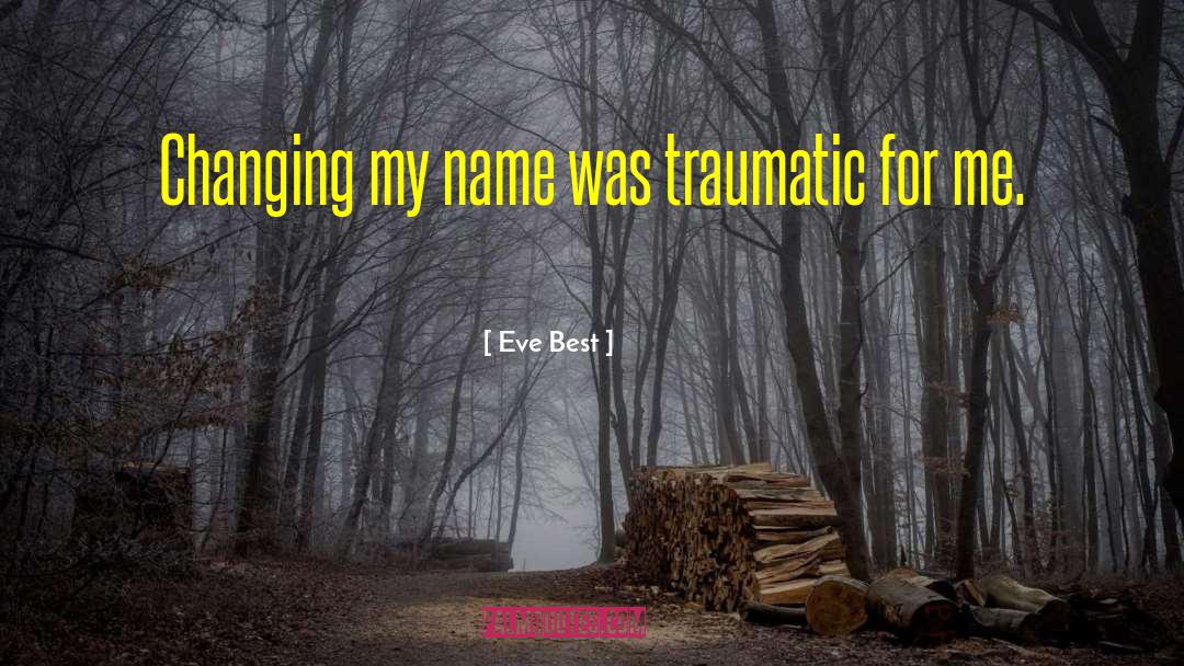 Eve Best Quotes: Changing my name was traumatic