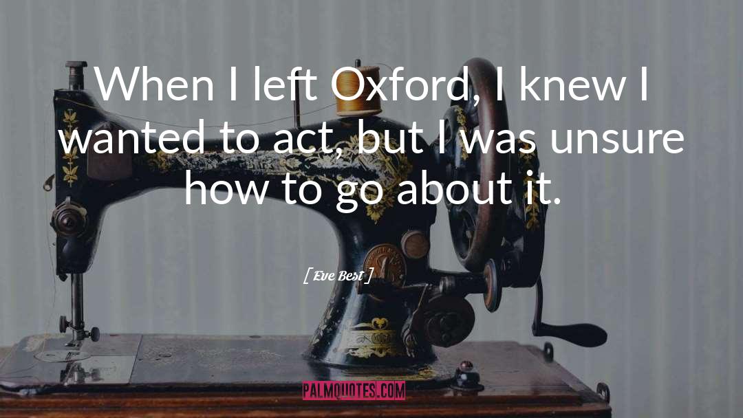 Eve Best Quotes: When I left Oxford, I