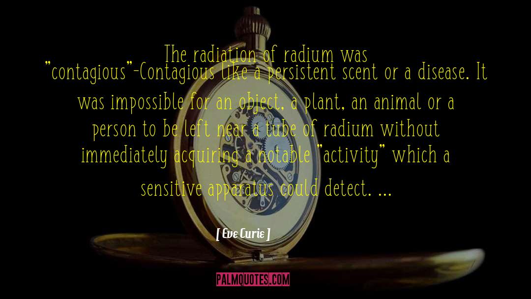 Eve Curie Quotes: The radiation of radium was