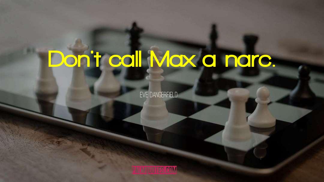 Eve Dangerfield Quotes: Don't call Max a narc.