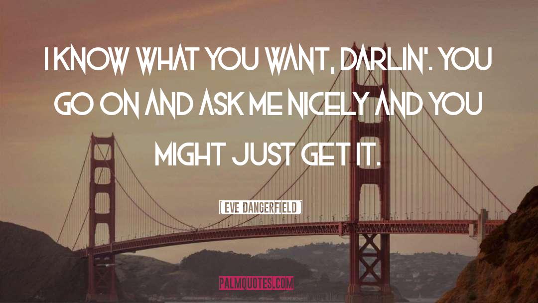 Eve Dangerfield Quotes: I know what you want,