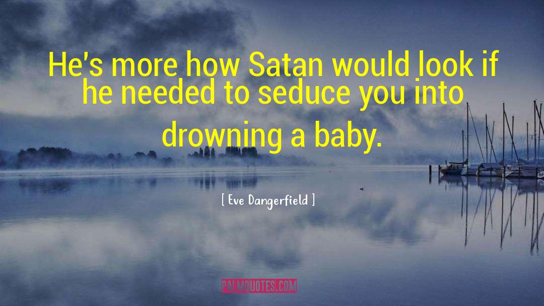 Eve Dangerfield Quotes: He's more how Satan would