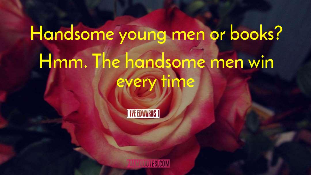 Eve Edwards Quotes: Handsome young men or books?