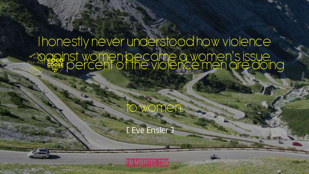 Eve Ensler Quotes: I honestly never understood how