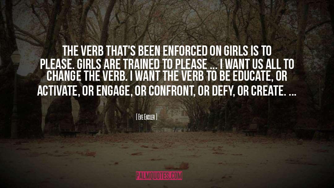 Eve Ensler Quotes: The verb that's been enforced