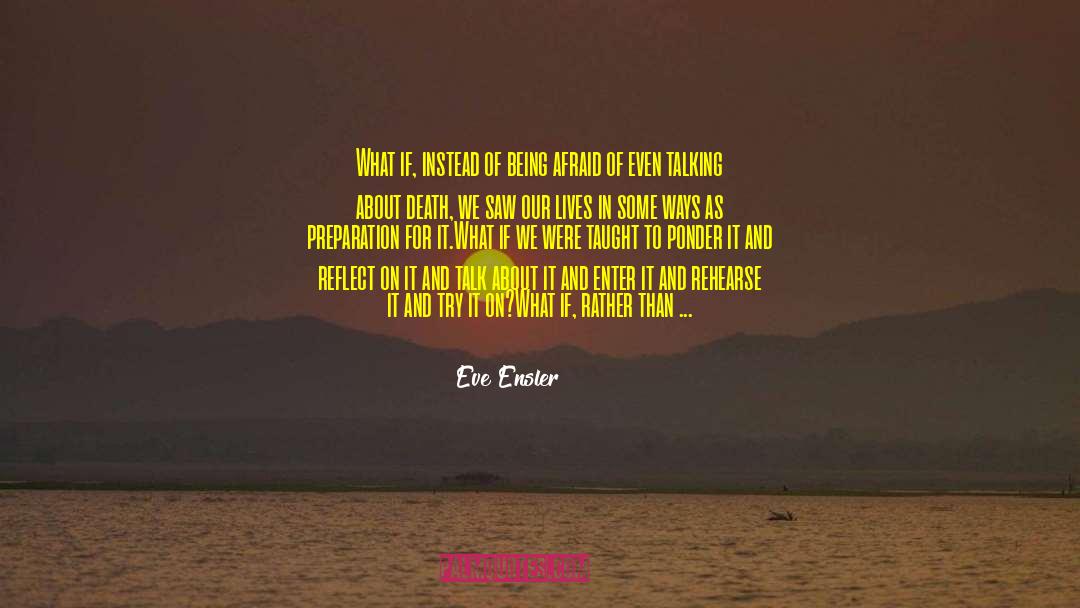 Eve Ensler Quotes: What if, instead of being