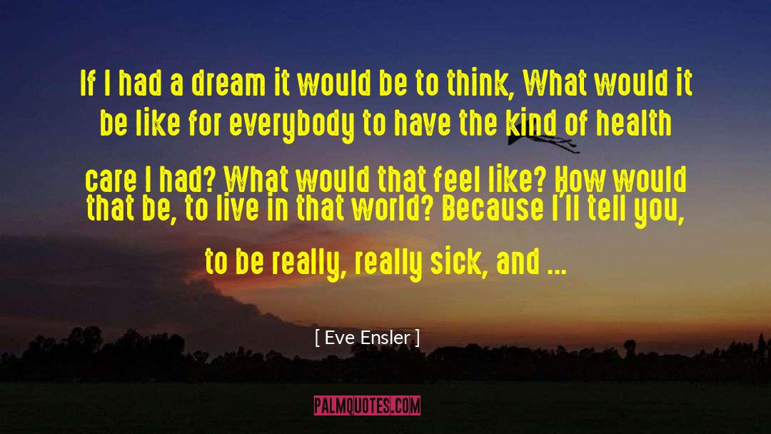 Eve Ensler Quotes: If I had a dream