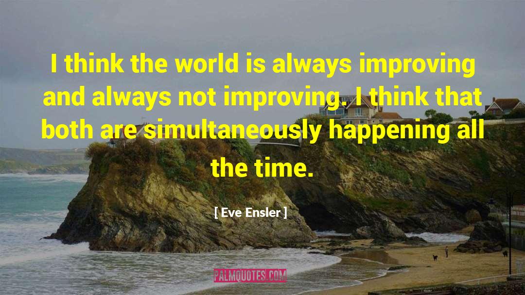 Eve Ensler Quotes: I think the world is