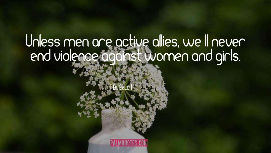 Eve Ensler Quotes: Unless men are active allies,