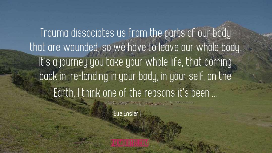 Eve Ensler Quotes: Trauma dissociates us from the