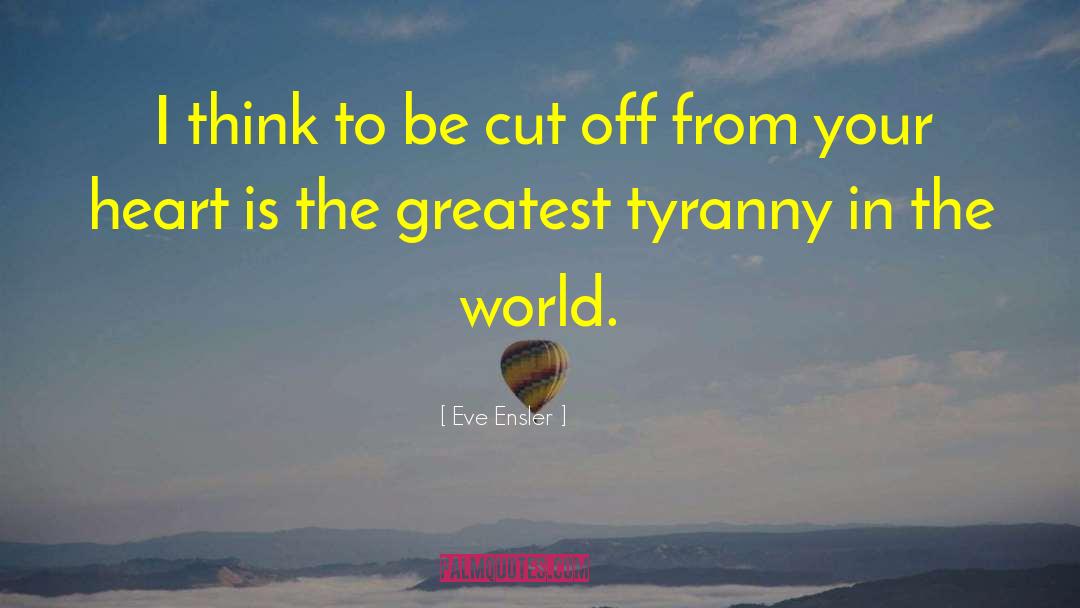 Eve Ensler Quotes: I think to be cut