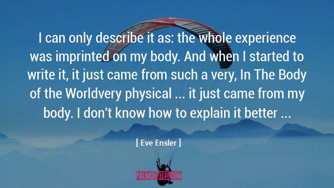 Eve Ensler Quotes: I can only describe it